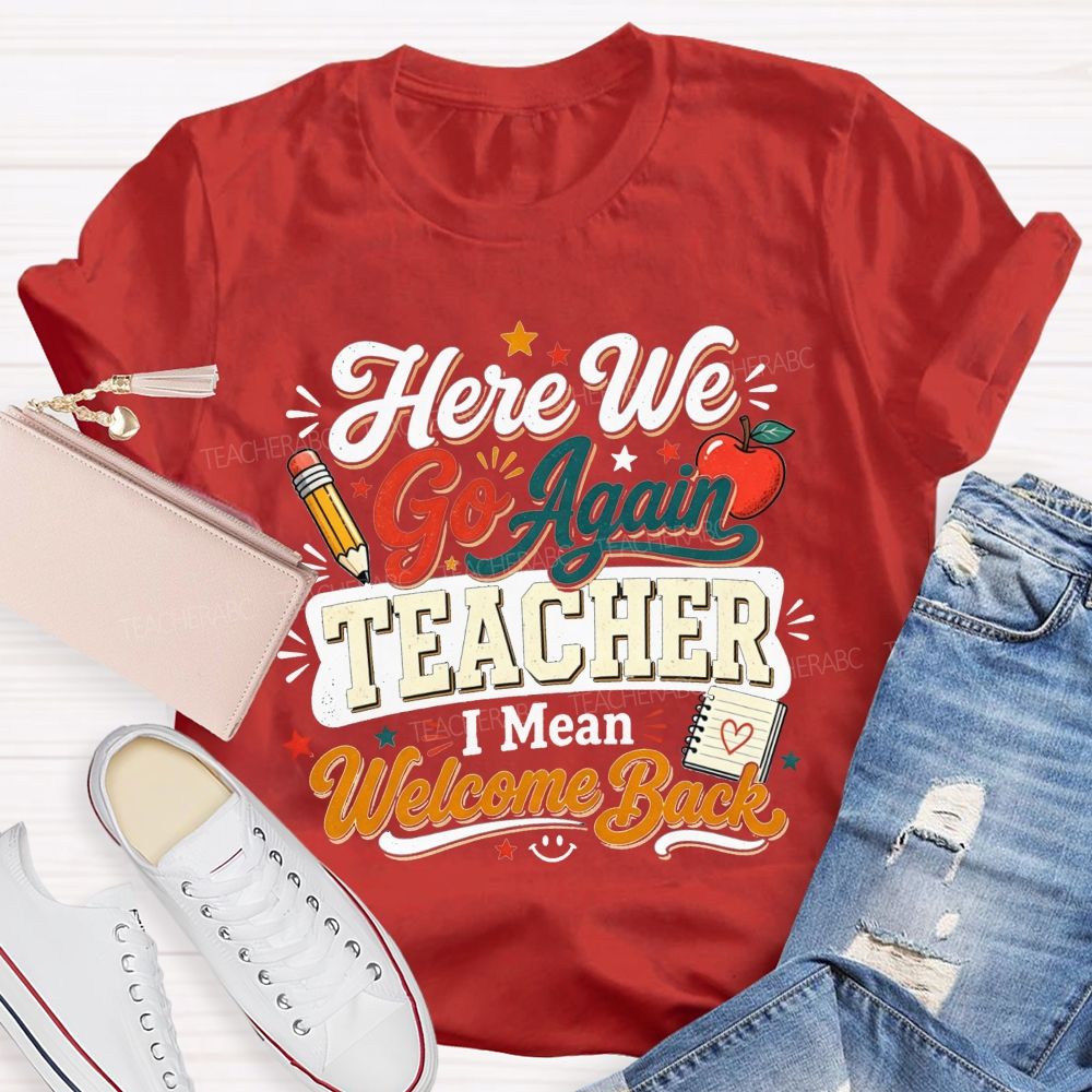 Here We Go Again Teacher I Mean Welcome Back Teacher T-shirt