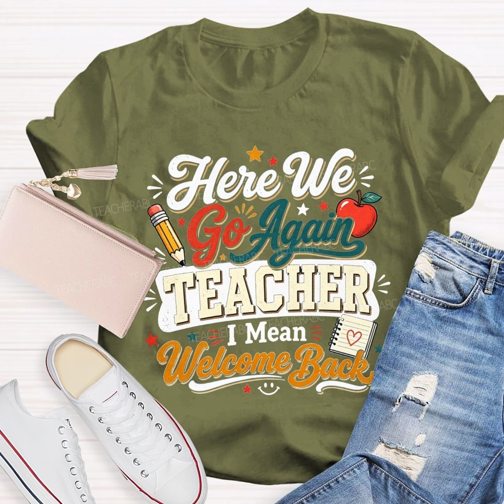Here We Go Again Teacher I Mean Welcome Back Teacher T-shirt