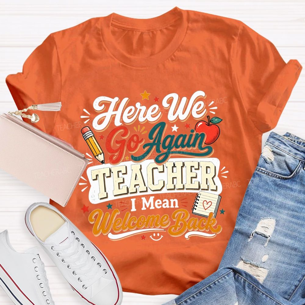 Here We Go Again Teacher I Mean Welcome Back Teacher T-shirt