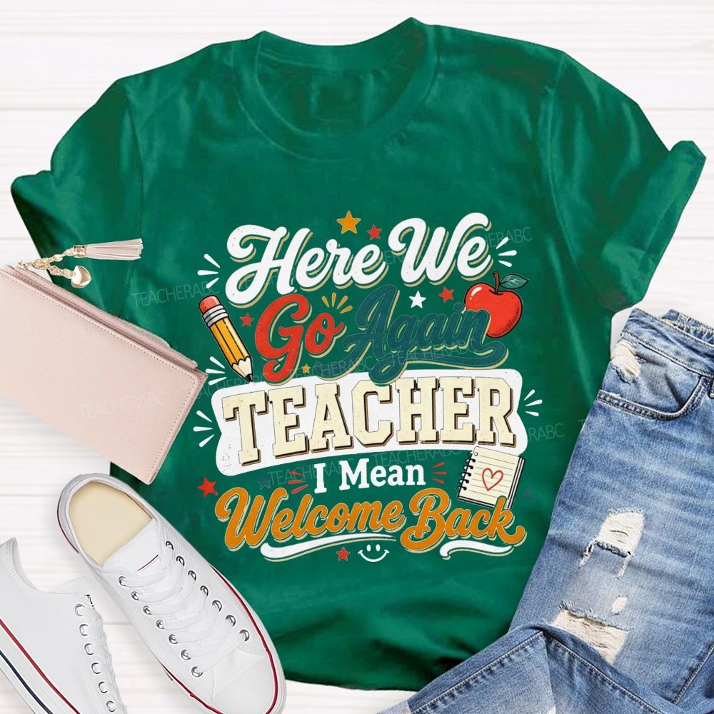 Here We Go Again Teacher I Mean Welcome Back Teacher T-shirt