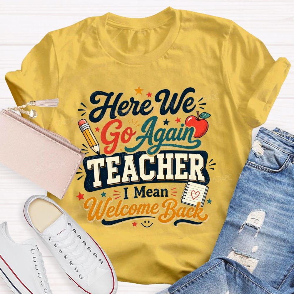 Here We Go Again Teacher I Mean Welcome Back Teacher T-shirt