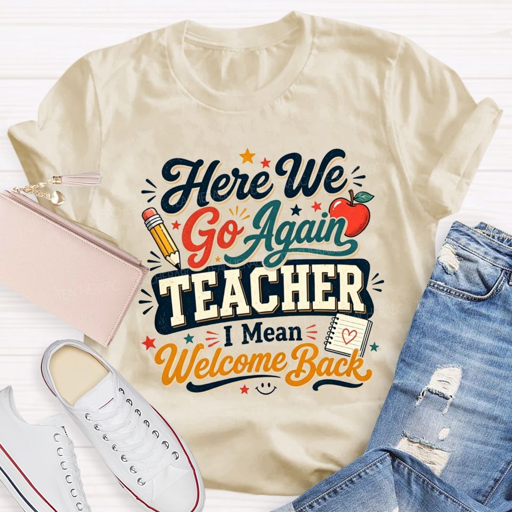 Here We Go Again Teacher I Mean Welcome Back Teacher T-shirt