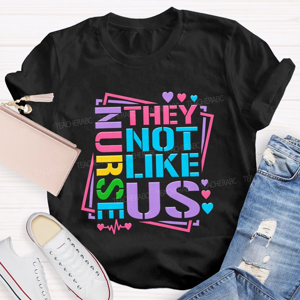 Nurses They Not Like Us Colorful Rainbow Letter Heart T-shirt