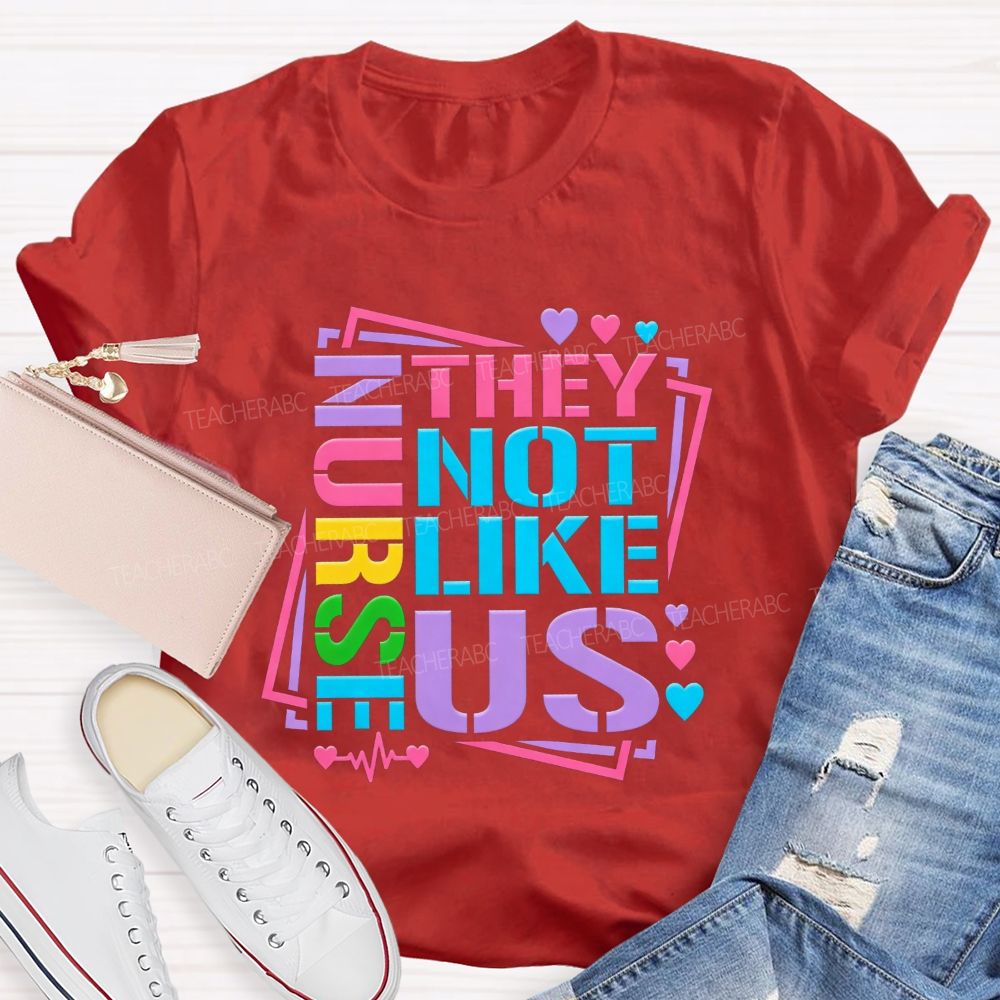 Nurses They Not Like Us Colorful Rainbow Letter Heart T-shirt
