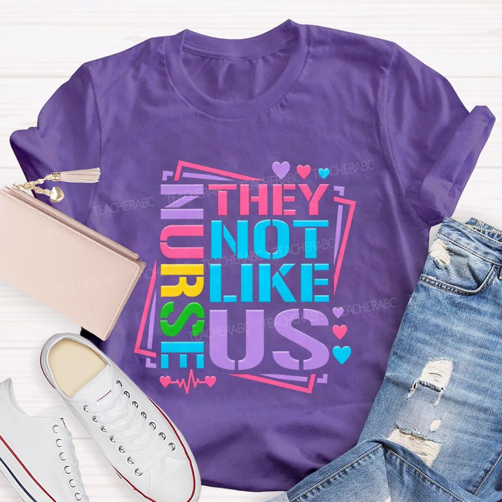 Nurses They Not Like Us Colorful Rainbow Letter Heart T-shirt