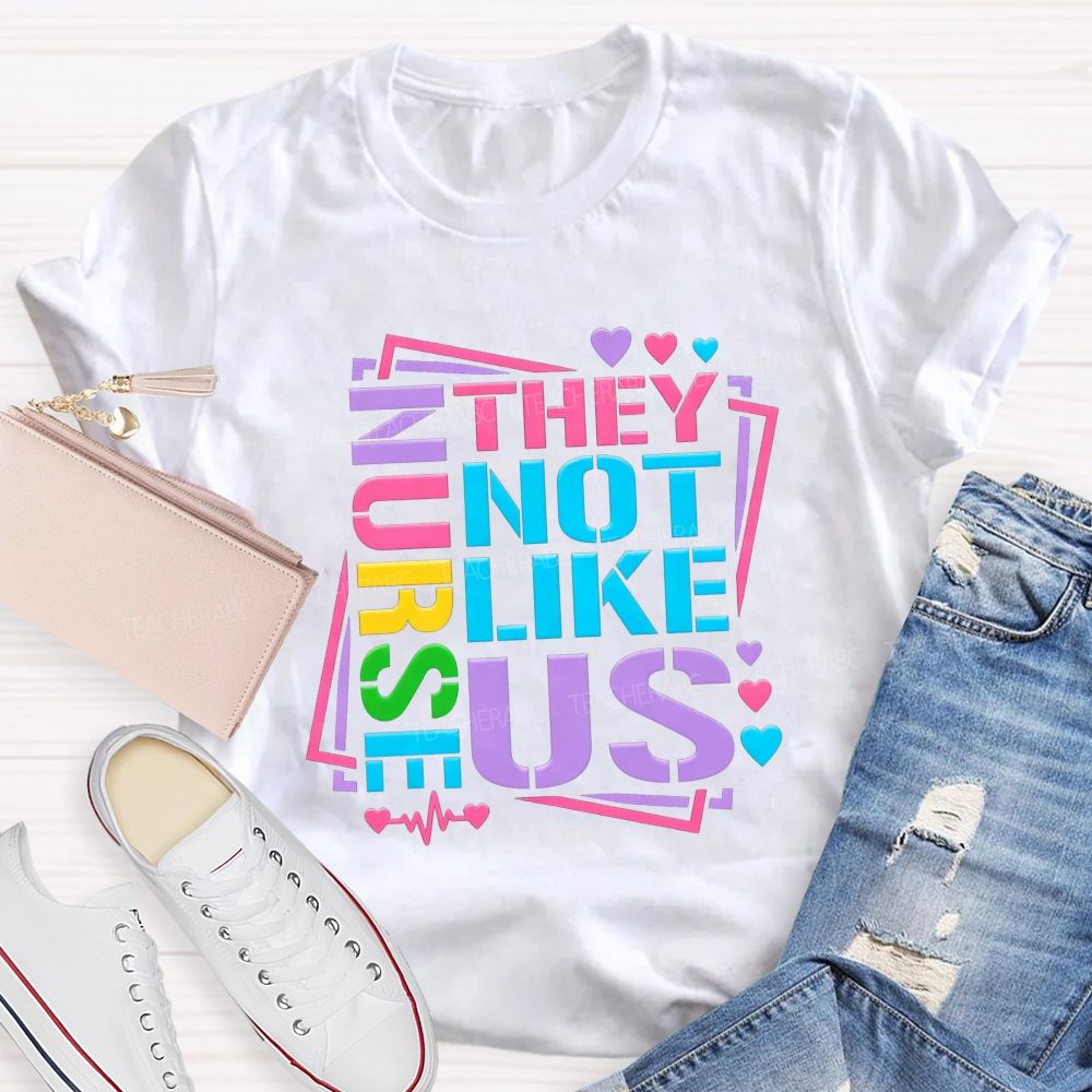 Nurses They Not Like Us Colorful Rainbow Letter Heart T-shirt