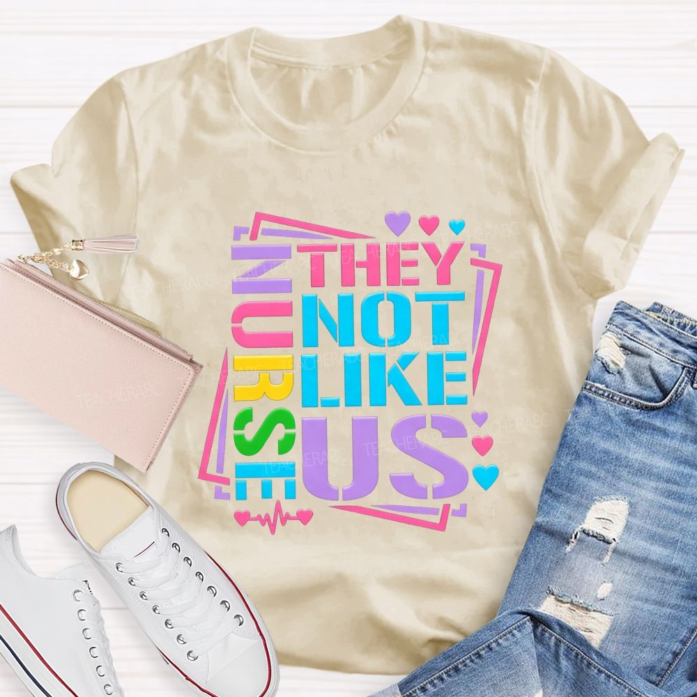 Nurses They Not Like Us Colorful Rainbow Letter Heart T-shirt