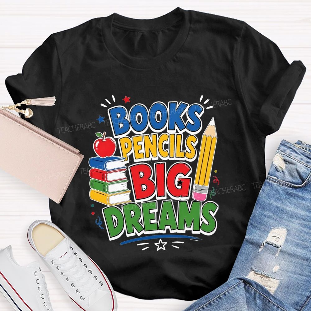 Books Pencils Big Dreams Teacher T-shirt