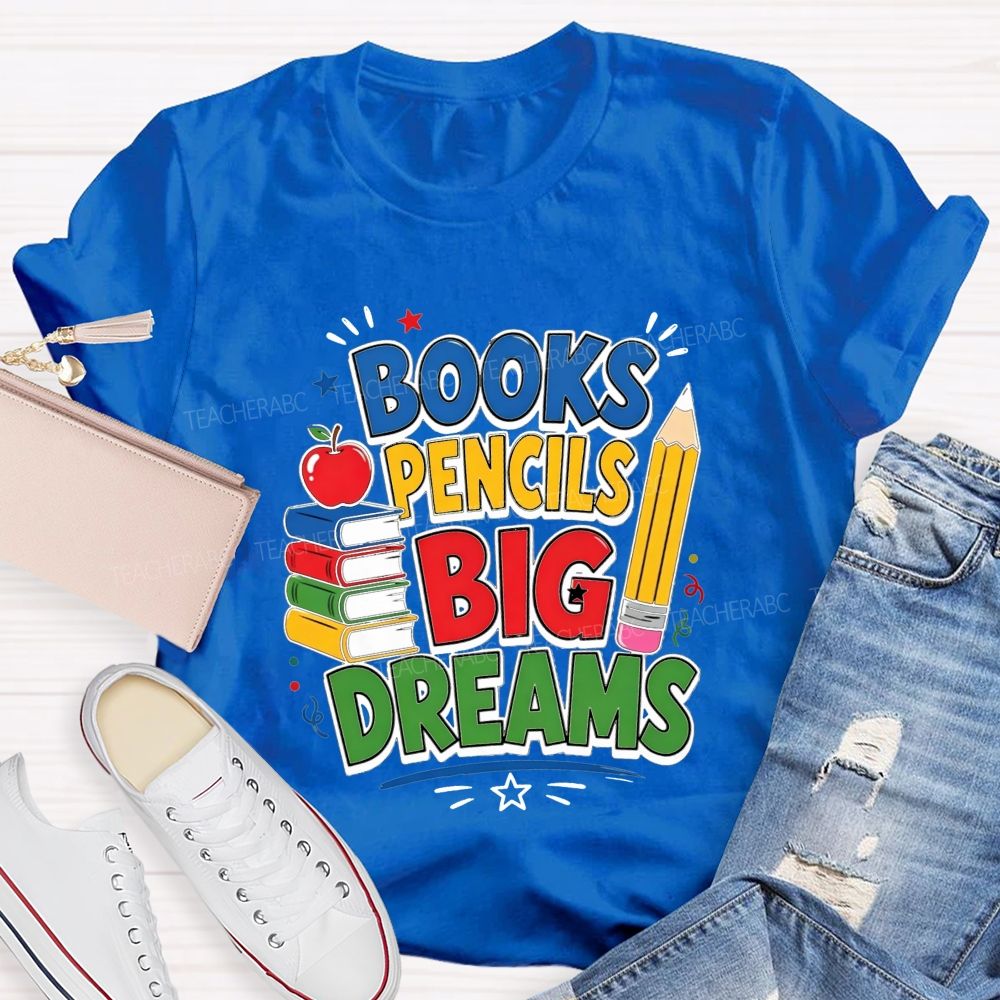 Books Pencils Big Dreams Teacher T-shirt