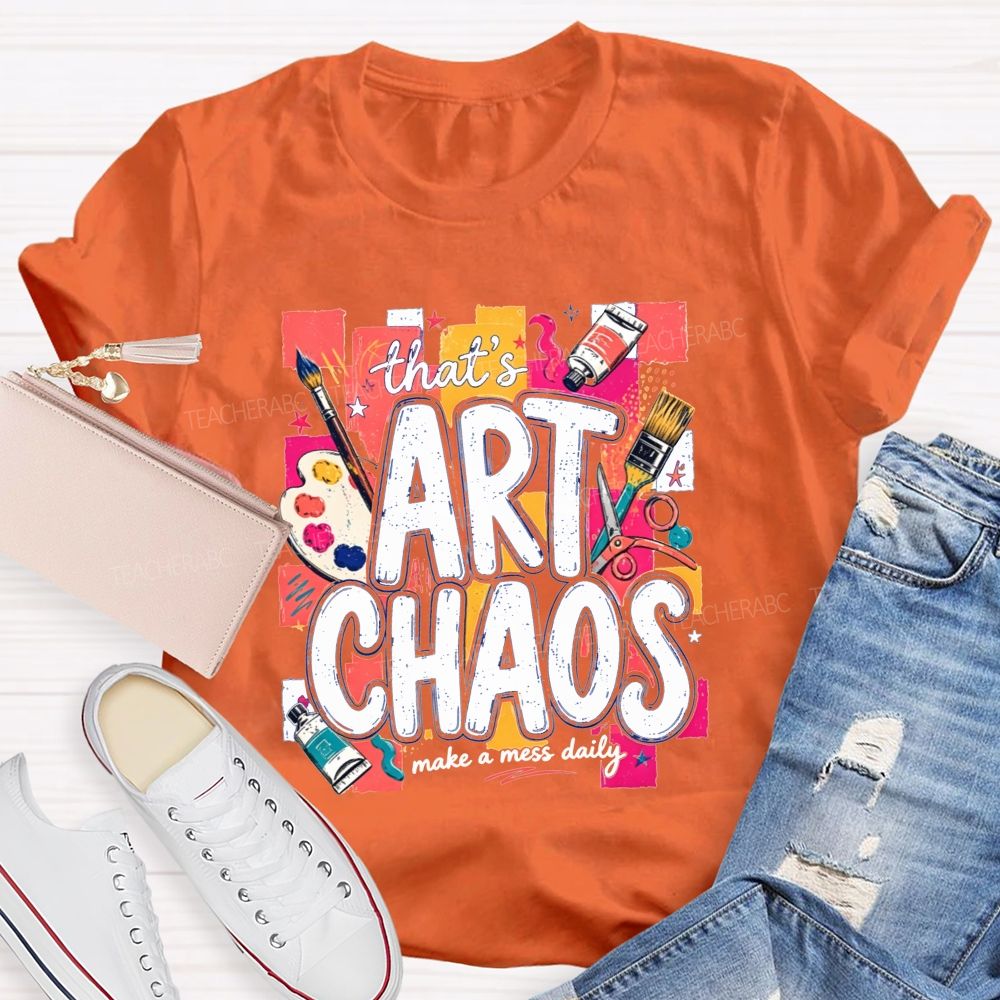 That'S Art Chaos Make A Mess Daily Teacher T-shirt