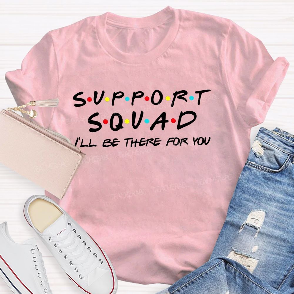 Support Squad I'Ll Be There For You T-shirt