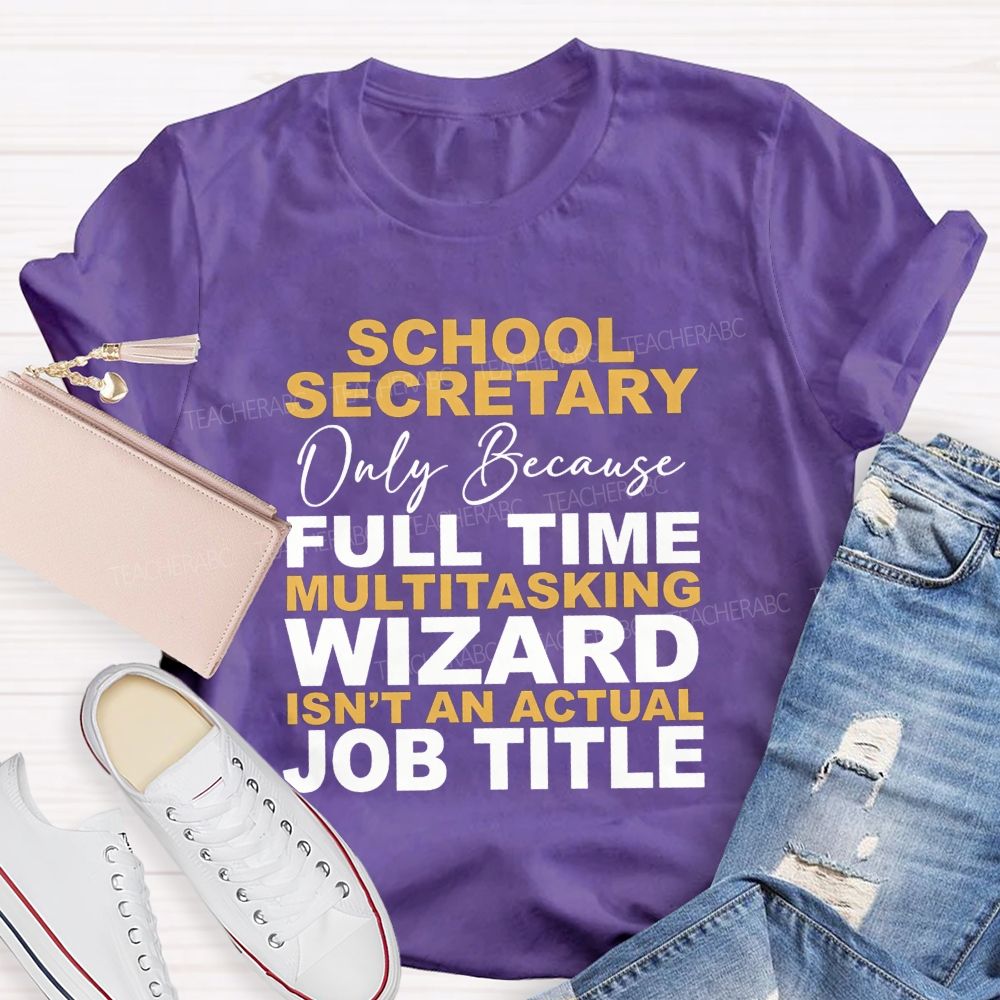 School Secretary Only Because Full Time Multitasking Wizard Isn'T An Actual Job Title T-shirt
