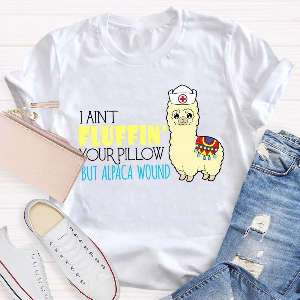 I Ain'T Fluffing Your Pillow But Alpaca Wound Nurse T-shirt
