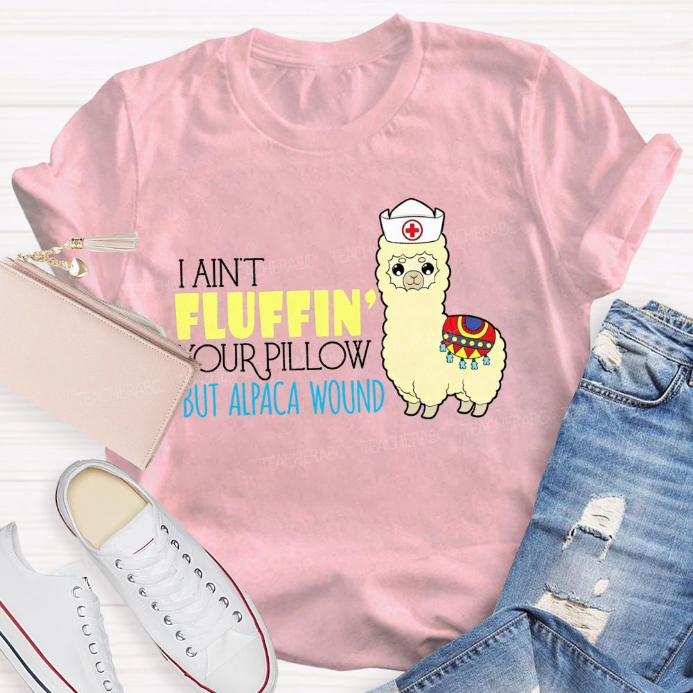 I Ain'T Fluffing Your Pillow But Alpaca Wound Nurse T-shirt