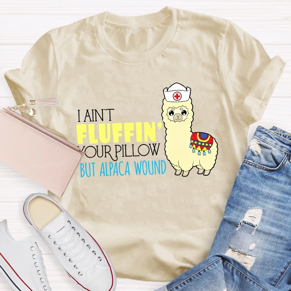 I Ain'T Fluffing Your Pillow But Alpaca Wound Nurse T-shirt
