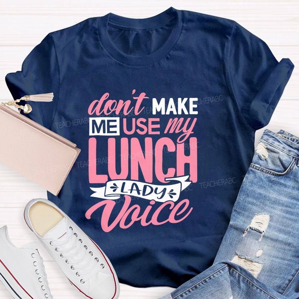 Don'T Make Me Use My Lunch Lady Voice T-shirt
