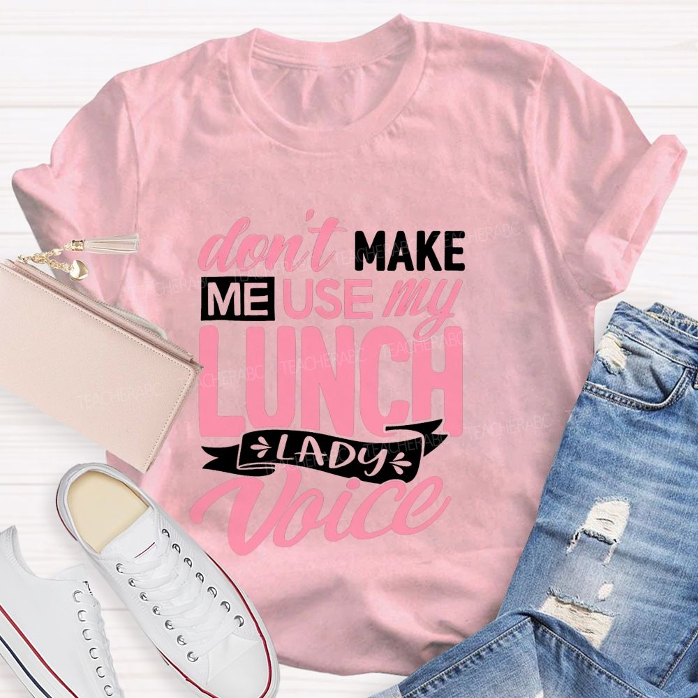 Don'T Make Me Use My Lunch Lady Voice T-shirt