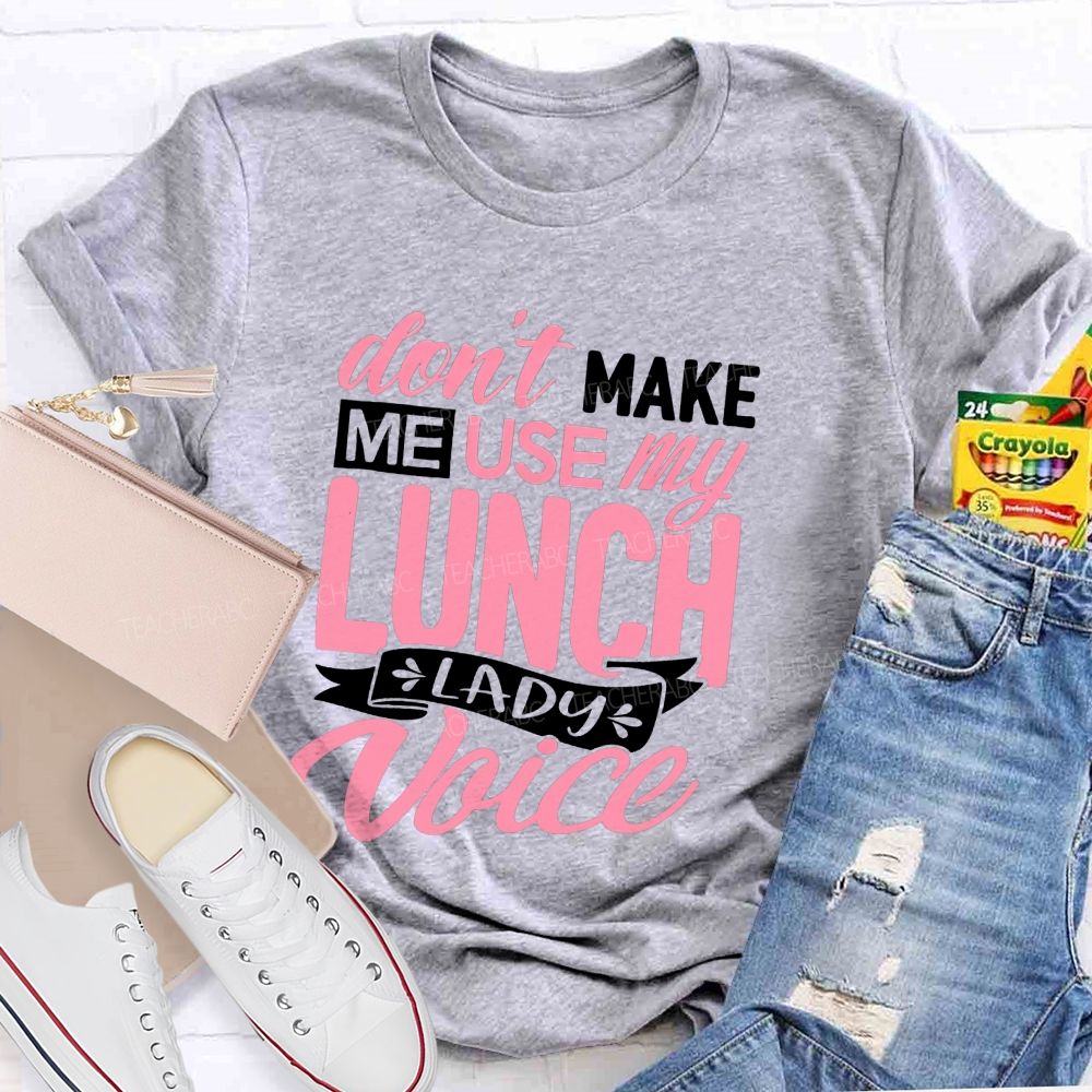 Don'T Make Me Use My Lunch Lady Voice T-shirt