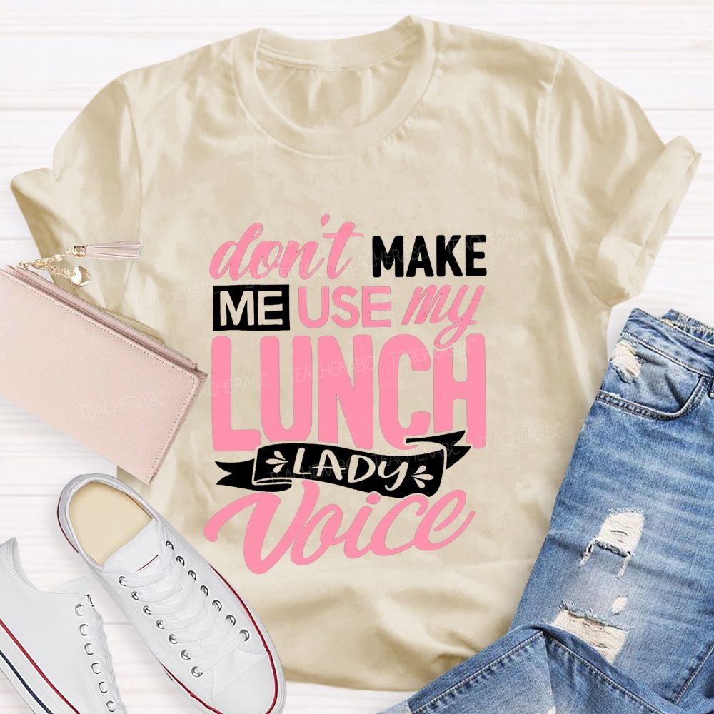 Don'T Make Me Use My Lunch Lady Voice T-shirt