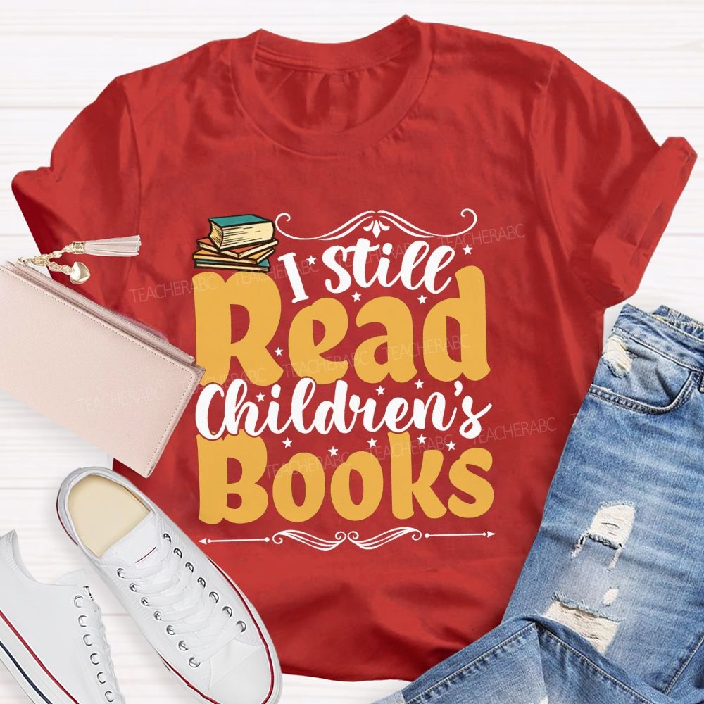 I Still Read Children'S Books And Book Lover Reading Teacher T-shirt