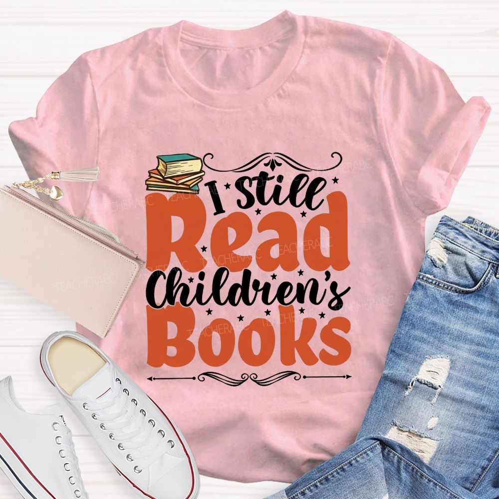 I Still Read Children'S Books And Book Lover Reading Teacher T-shirt