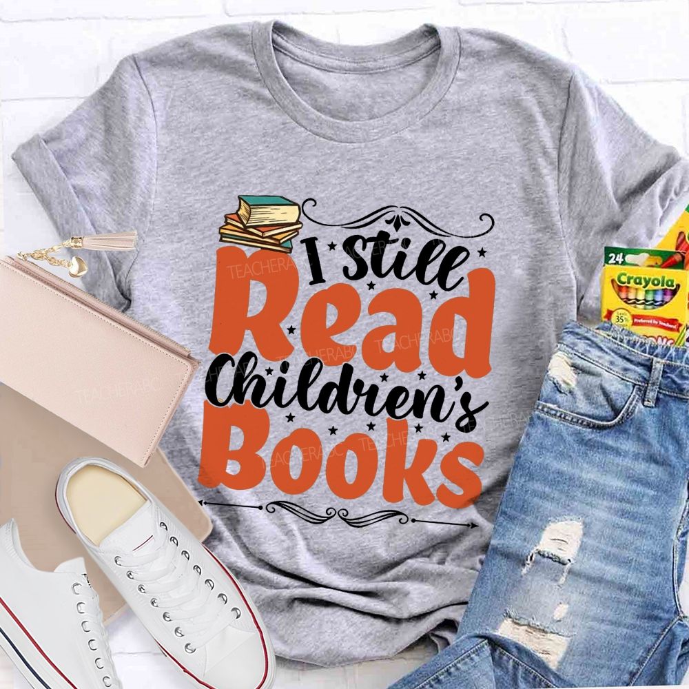 I Still Read Children'S Books And Book Lover Reading Teacher T-shirt