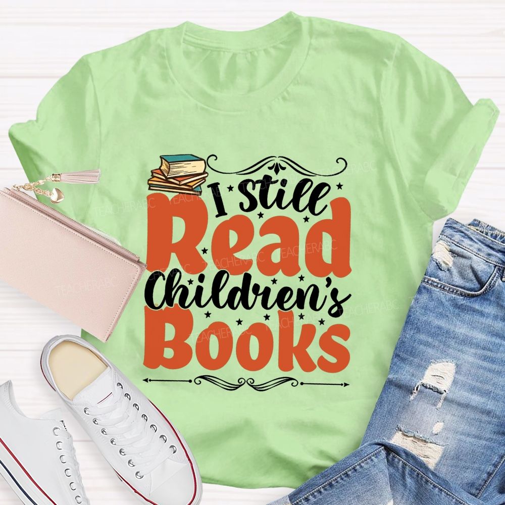 I Still Read Children'S Books And Book Lover Reading Teacher T-shirt