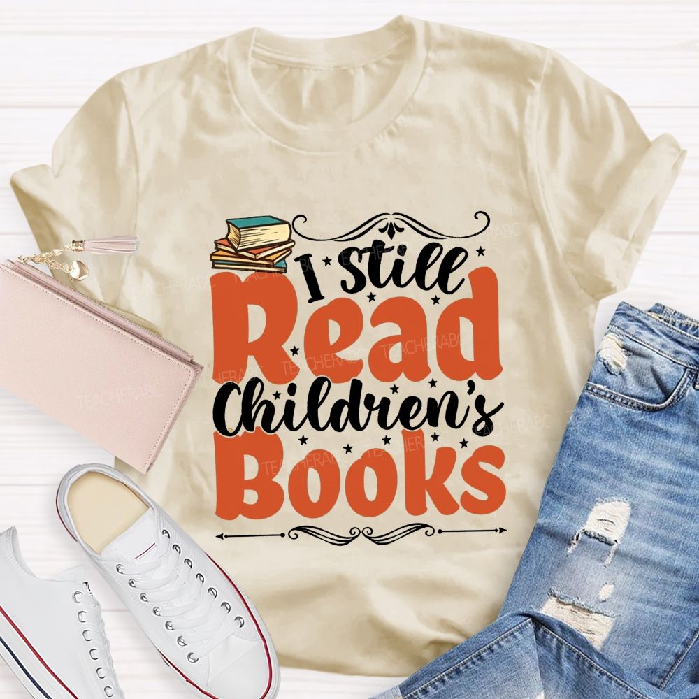 I Still Read Children'S Books And Book Lover Reading Teacher T-shirt