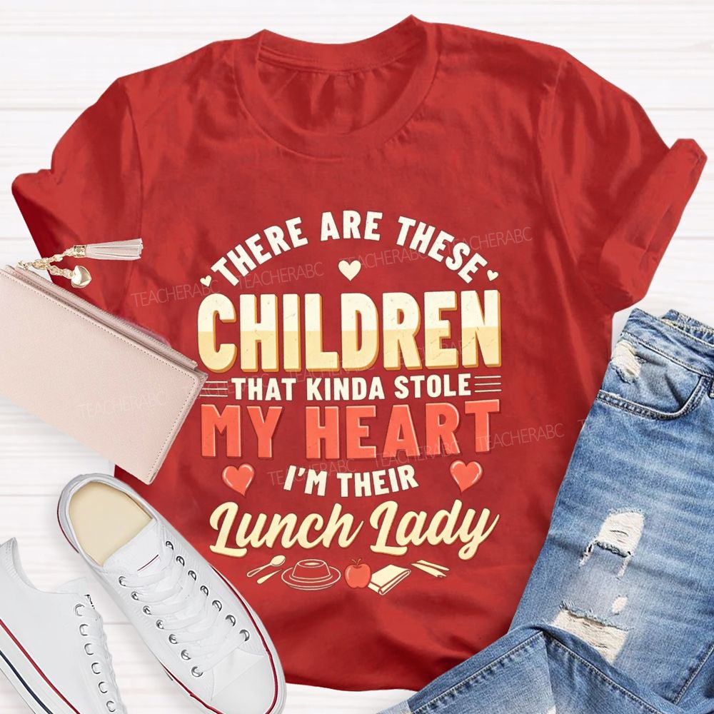 There Are These Children That Kinda Stole My Heart I'M The Lunch Lady Teacher T-shirt