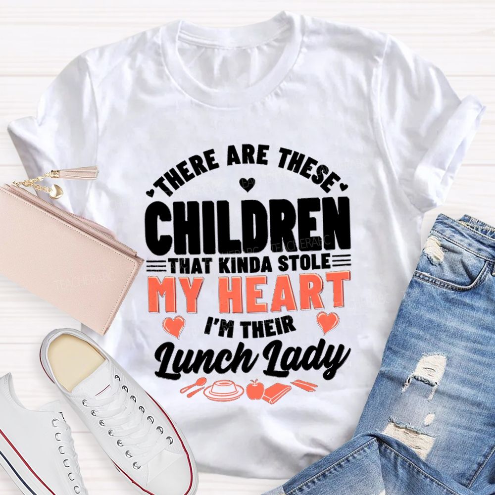 There Are These Children That Kinda Stole My Heart I'M The Lunch Lady Teacher T-shirt