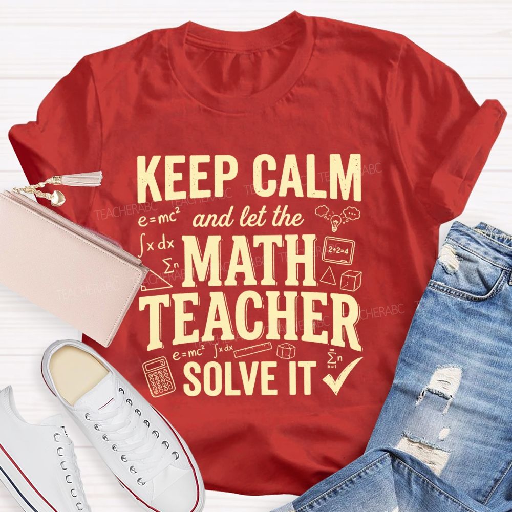 Keep Calm And Let The Math Teacher Solve It Teacher T-shirt