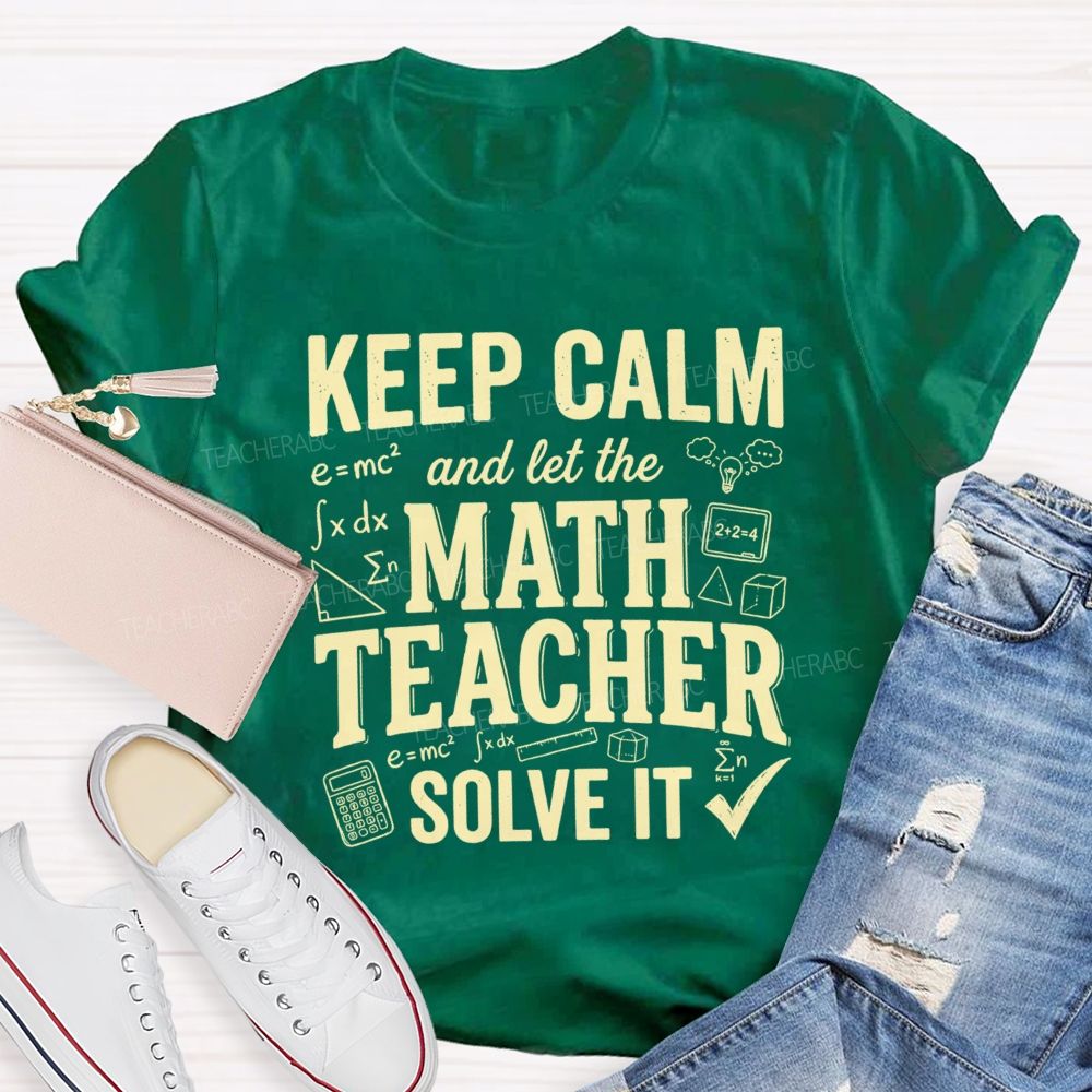 Keep Calm And Let The Math Teacher Solve It Teacher T-shirt