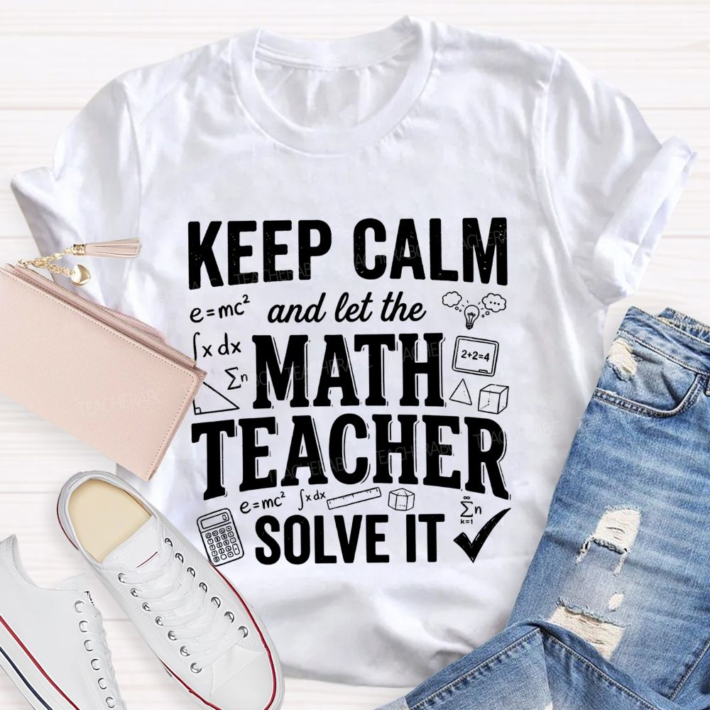 Keep Calm And Let The Math Teacher Solve It Teacher T-shirt