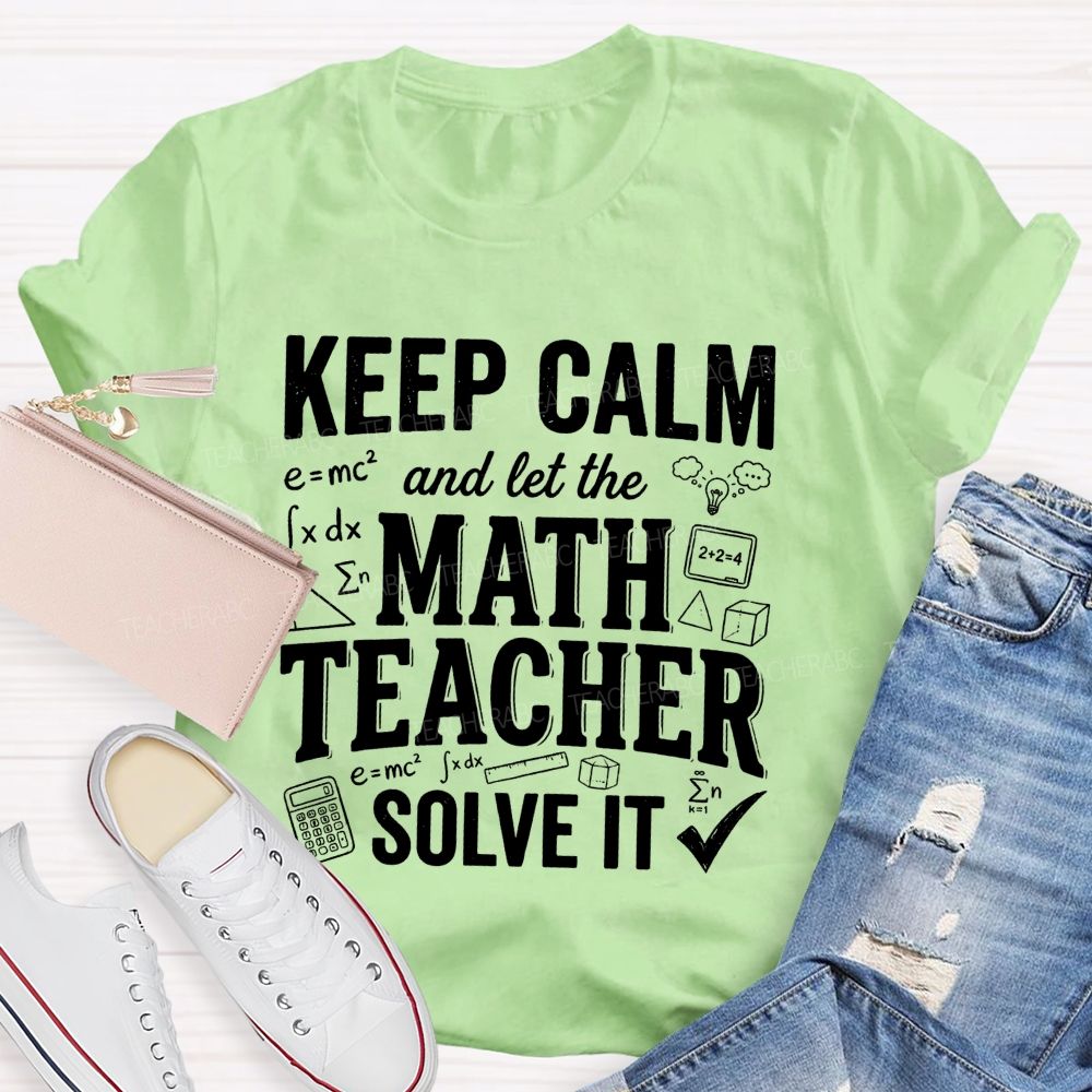 Keep Calm And Let The Math Teacher Solve It Teacher T-shirt