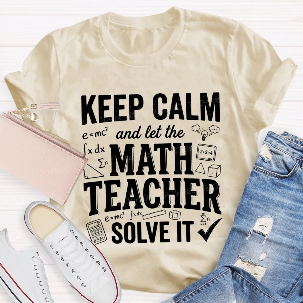 Keep Calm And Let The Math Teacher Solve It Teacher T-shirt