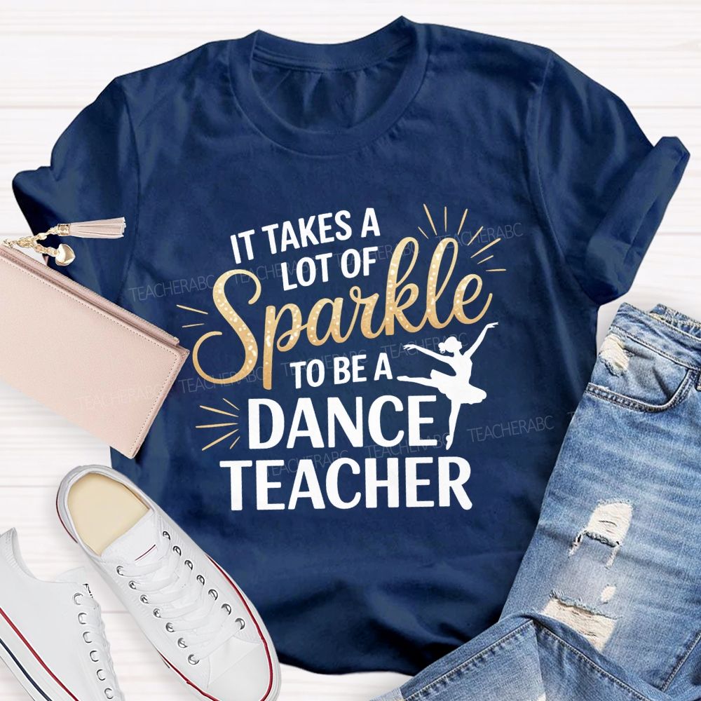 It Takes A Lot Of Sparkle To Be A Dance Teacher T-shirt