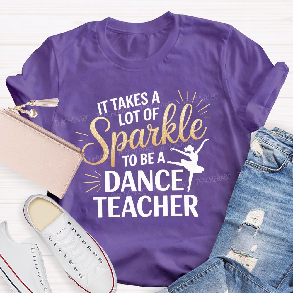 It Takes A Lot Of Sparkle To Be A Dance Teacher T-shirt