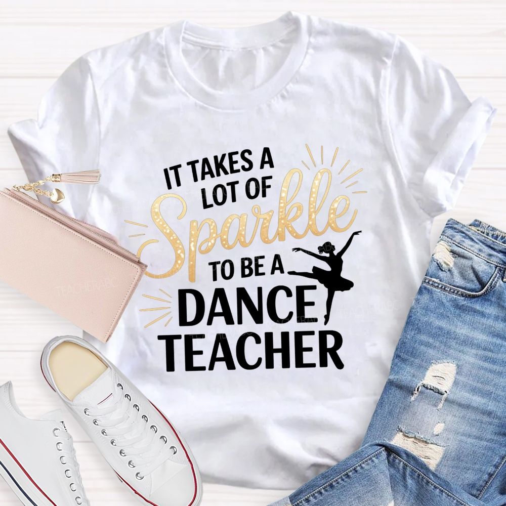 It Takes A Lot Of Sparkle To Be A Dance Teacher T-shirt