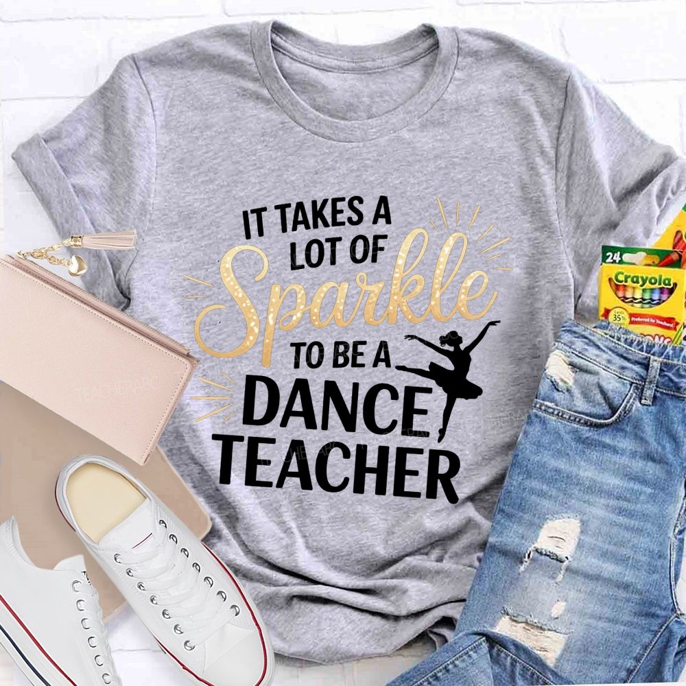 It Takes A Lot Of Sparkle To Be A Dance Teacher T-shirt