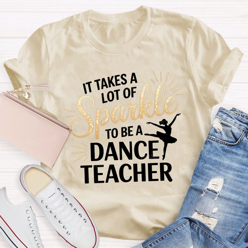 It Takes A Lot Of Sparkle To Be A Dance Teacher T-shirt