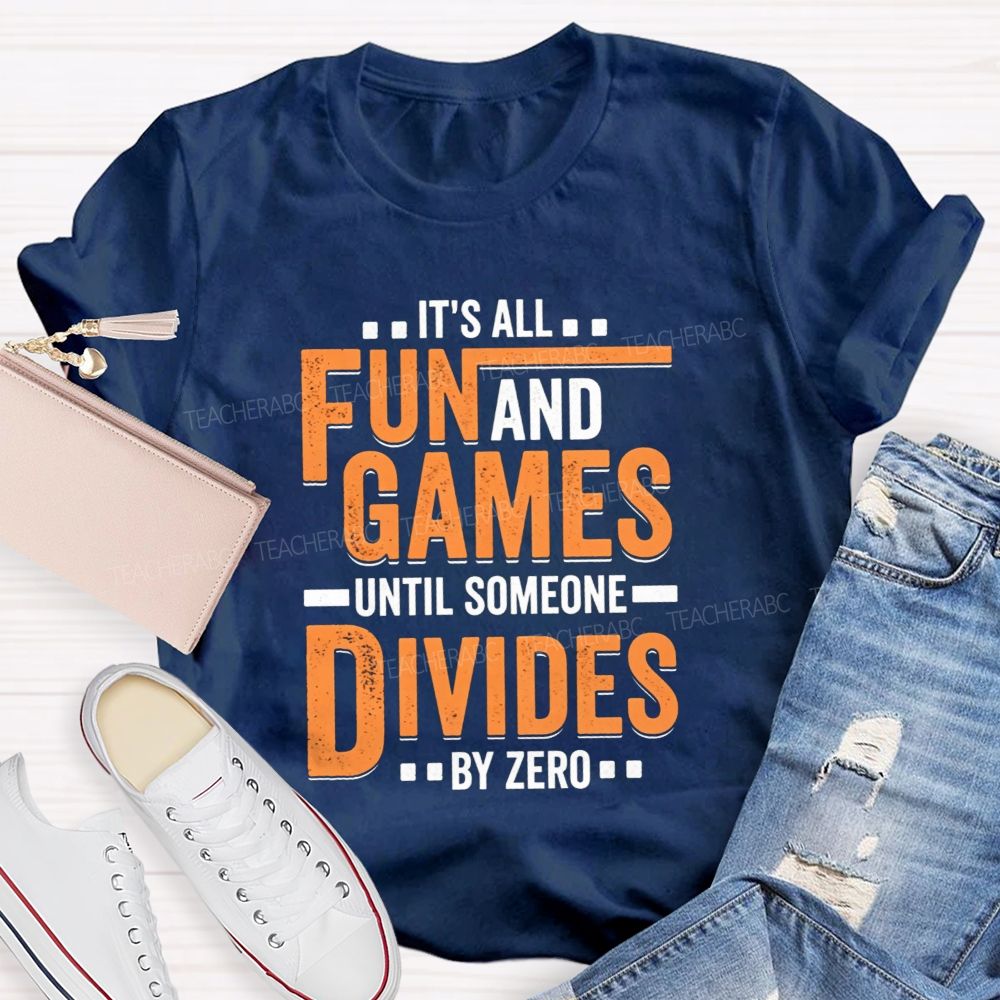 It'S All Fun And Games Until Someone Divides By Zero Math Teacher T-shirt