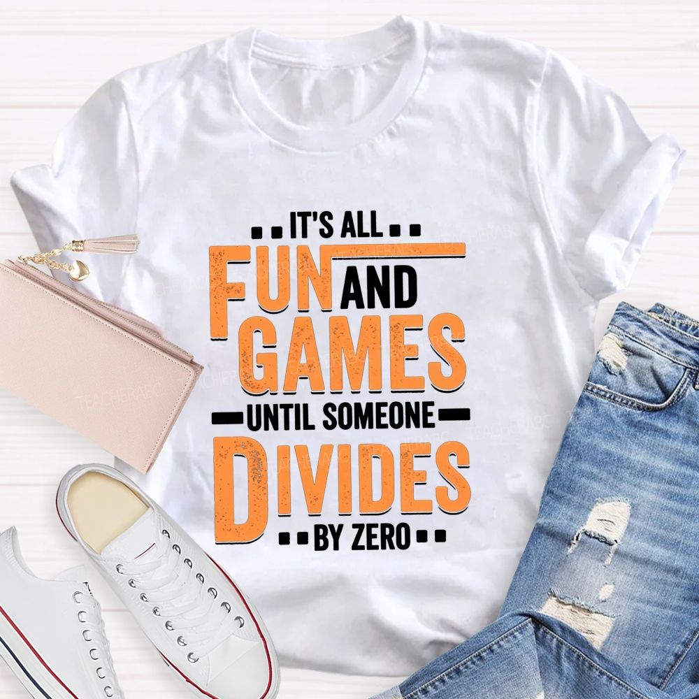 It'S All Fun And Games Until Someone Divides By Zero Math Teacher T-shirt