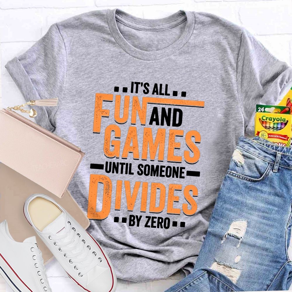 It'S All Fun And Games Until Someone Divides By Zero Math Teacher T-shirt