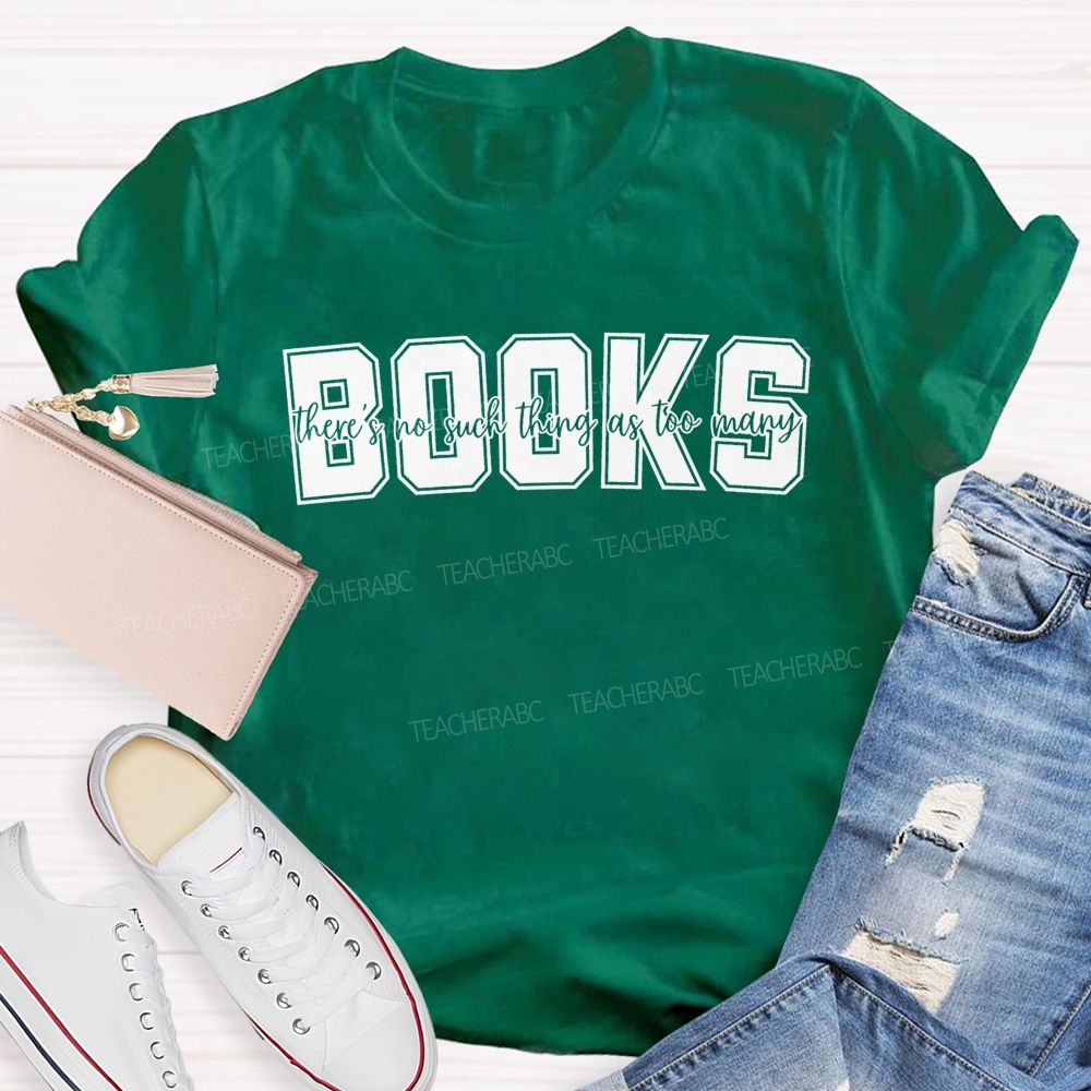 Books There'S No Such Thing As Too Many Books Teacher T-shirt