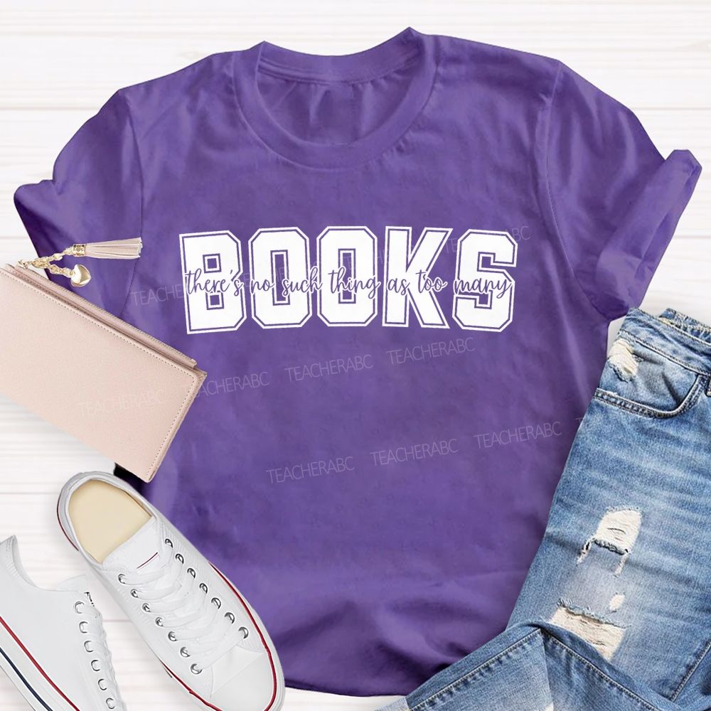 Books There'S No Such Thing As Too Many Books Teacher T-shirt