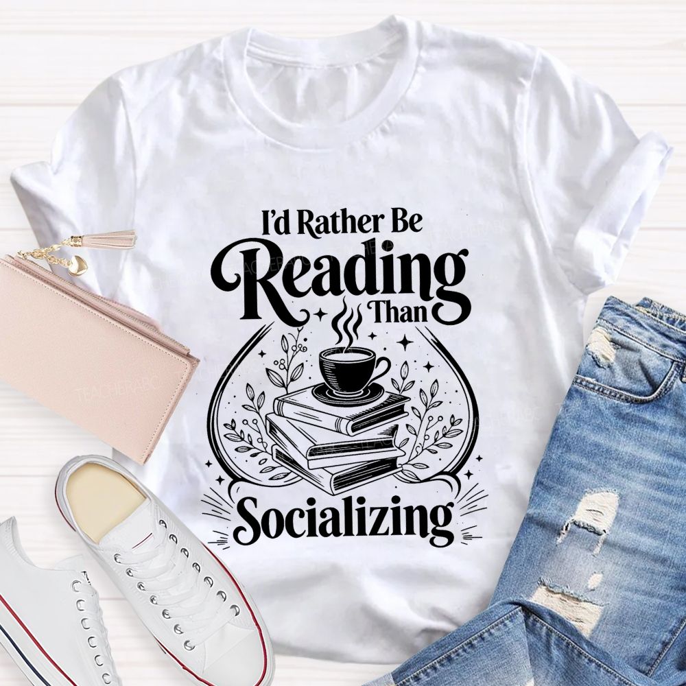 I'D Rather Be Reading Than Socializing Book Coffee Cup Teacher T-shirt