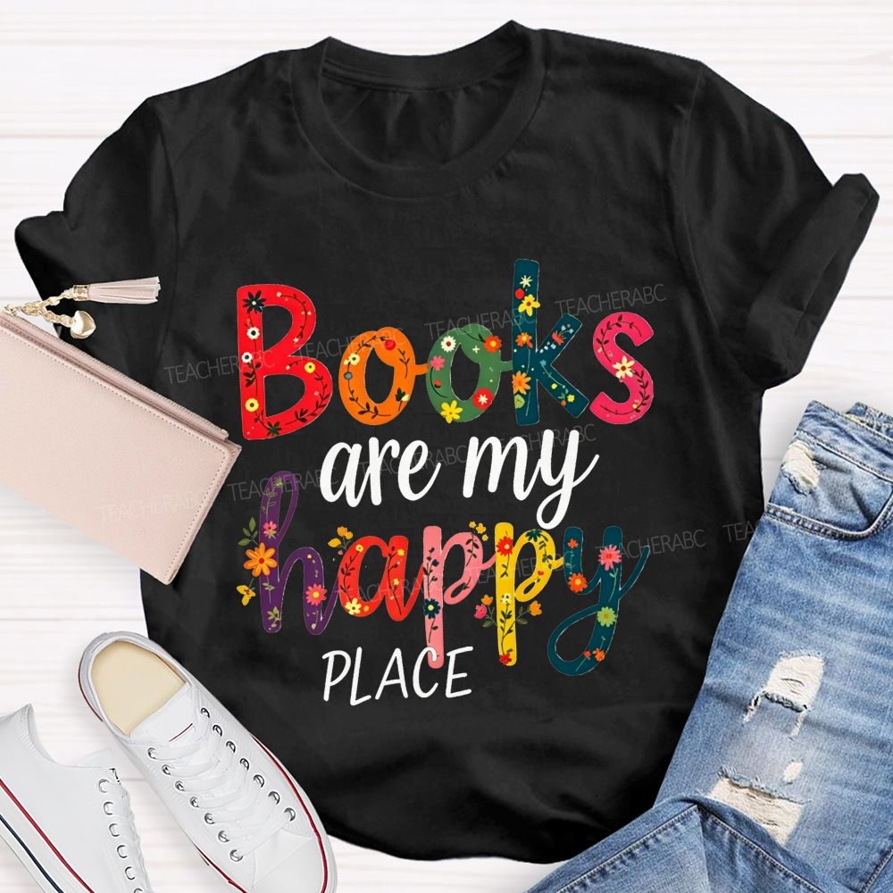 Books Are My Happy Place Colorful Letter Book Lover Reading Teacher T-shirt