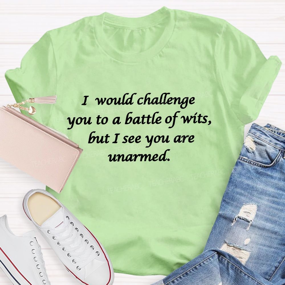 I Would Challenge You To A Battle Of Wits But I See You Are Unarmed Memorable Literary Quotes Teacher T-shirt