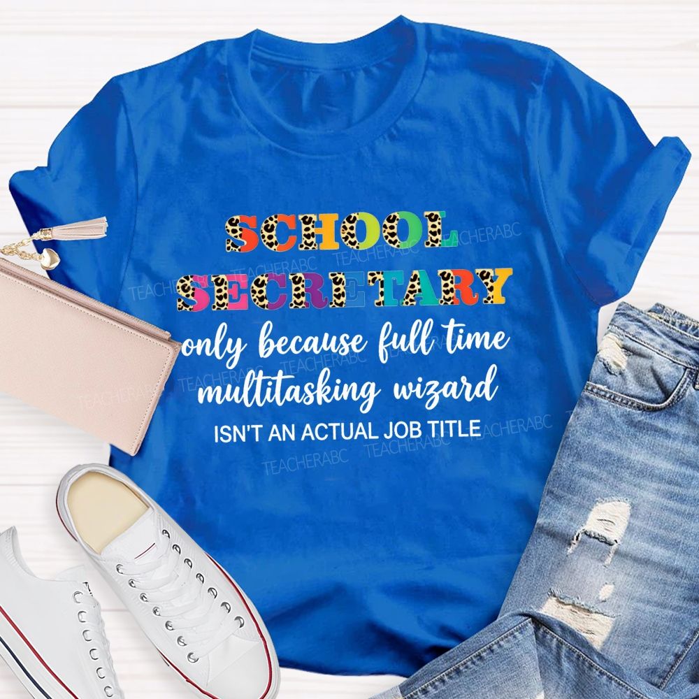 School Secretary Only Because Full Time Multitasking Wizard T-shirt