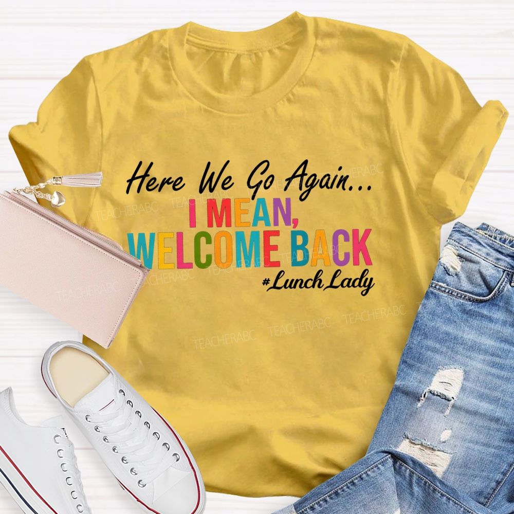 Here We Go Again I Mean Welcome Back Lunch Lady Colorful Lettering T-shirt